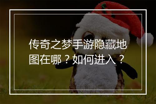 传奇之梦手游隐藏地图在哪？如何进入？