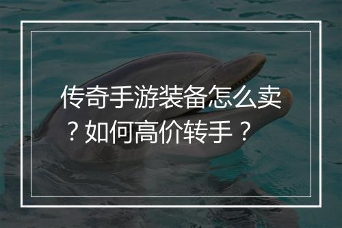 传奇手游装备怎么卖？如何高价转手？