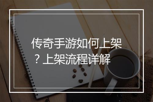 传奇手游如何上架？上架流程详解