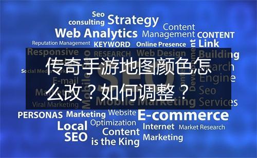 传奇手游地图颜色怎么改？如何调整？