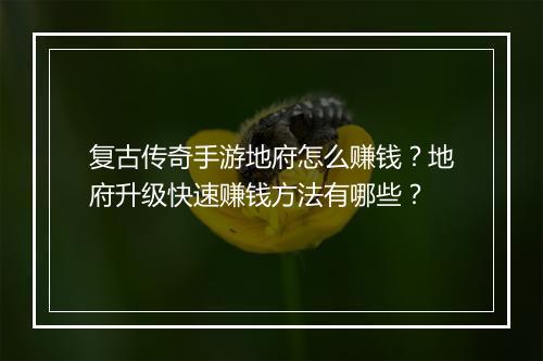 复古传奇手游地府怎么赚钱？地府升级快速赚钱方法有哪些？