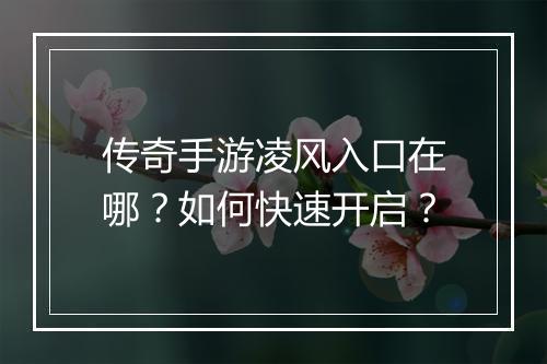 传奇手游凌风入口在哪？如何快速开启？