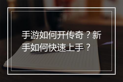 手游如何开传奇？新手如何快速上手？