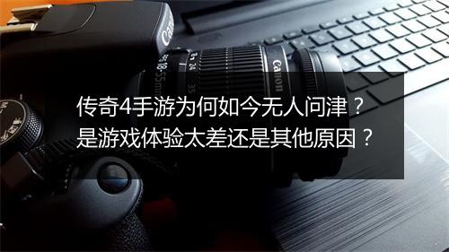传奇4手游为何如今无人问津？是游戏体验太差还是其他原因？