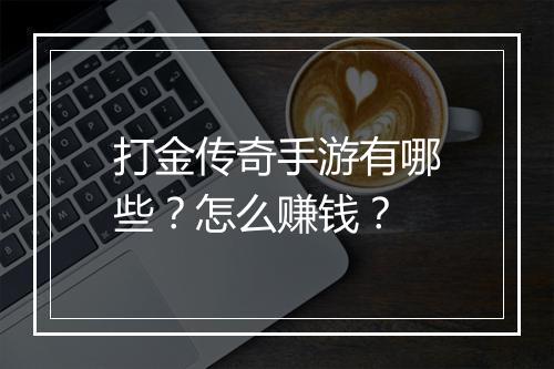 打金传奇手游有哪些？怎么赚钱？