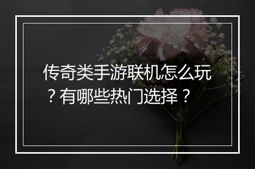传奇类手游联机怎么玩？有哪些热门选择？