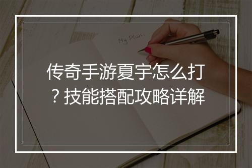 传奇手游夏宇怎么打？技能搭配攻略详解