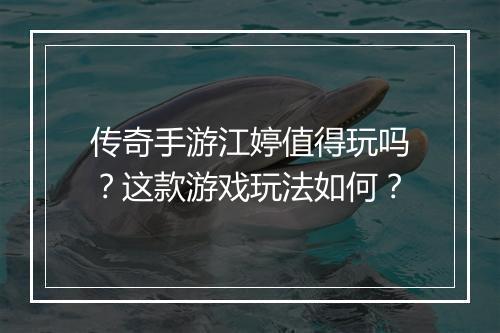 传奇手游江婷值得玩吗？这款游戏玩法如何？