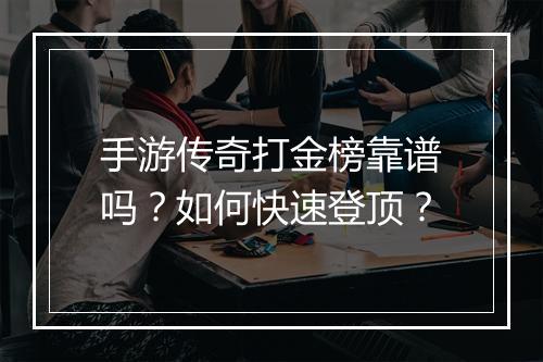 手游传奇打金榜靠谱吗？如何快速登顶？