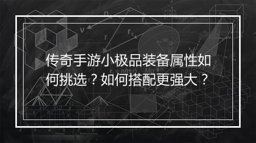 传奇手游小极品装备属性如何挑选？如何搭配更强大？