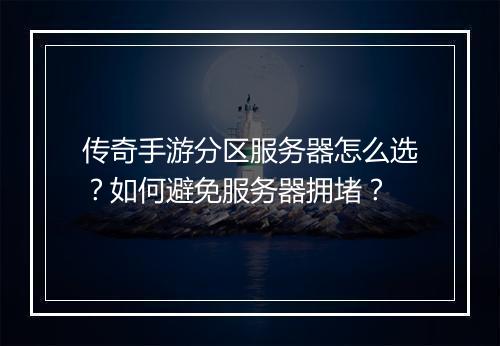 传奇手游分区服务器怎么选？如何避免服务器拥堵？