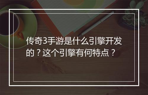传奇3手游是什么引擎开发的？这个引擎有何特点？