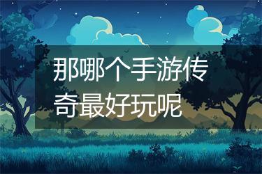 那哪个手游传奇最好玩呢