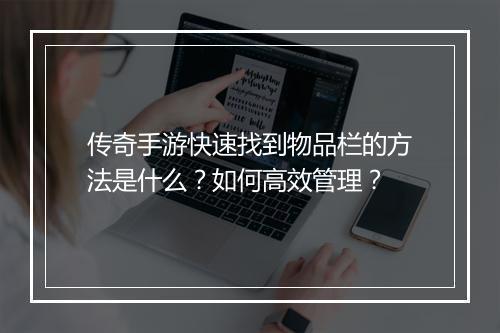 传奇手游快速找到物品栏的方法是什么？如何高效管理？