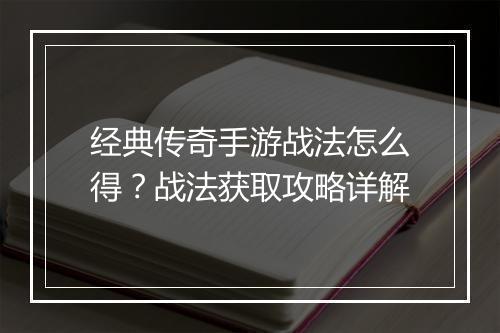经典传奇手游战法怎么得？战法获取攻略详解