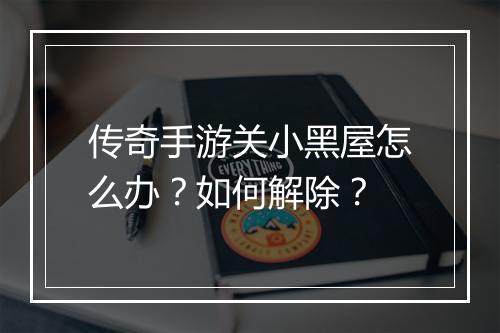 传奇手游关小黑屋怎么办？如何解除？