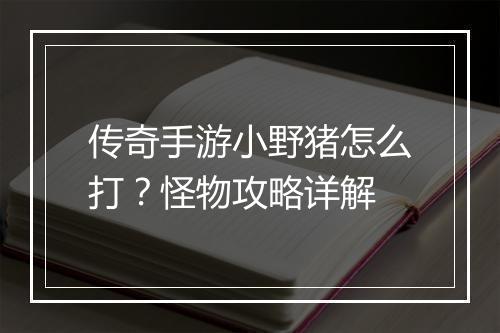 传奇手游小野猪怎么打？怪物攻略详解