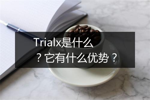 Trialx是什么？它有什么优势？