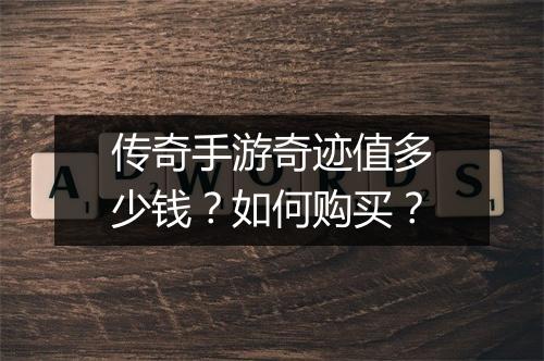 传奇手游奇迹值多少钱？如何购买？