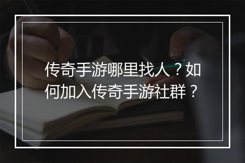 传奇手游哪里找人？如何加入传奇手游社群？