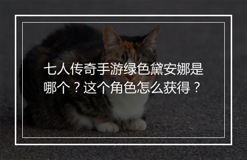 七人传奇手游绿色黛安娜是哪个？这个角色怎么获得？