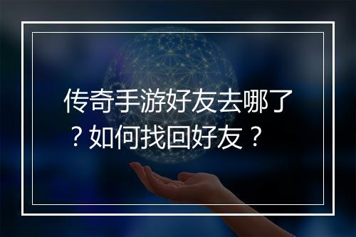 传奇手游好友去哪了？如何找回好友？
