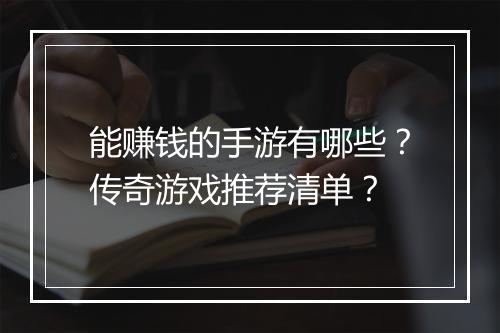 能赚钱的手游有哪些？传奇游戏推荐清单？