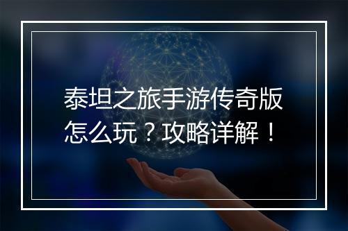 泰坦之旅手游传奇版怎么玩？攻略详解！