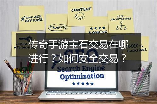 传奇手游宝石交易在哪进行？如何安全交易？