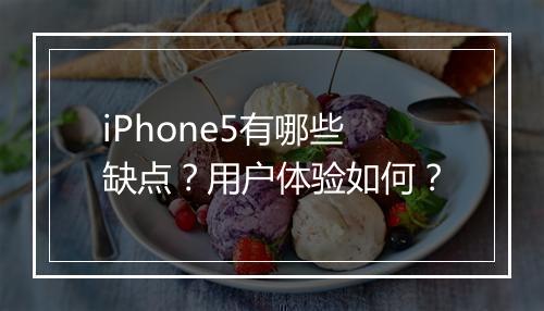 iPhone5有哪些缺点？用户体验如何？