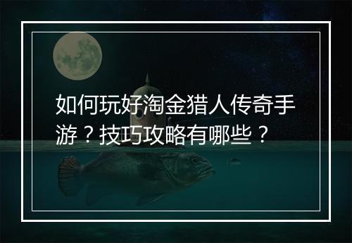 如何玩好淘金猎人传奇手游？技巧攻略有哪些？