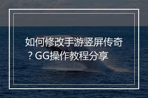 如何修改手游竖屏传奇？GG操作教程分享