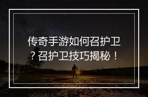 传奇手游如何召护卫？召护卫技巧揭秘！