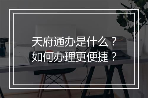天府通办是什么？如何办理更便捷？