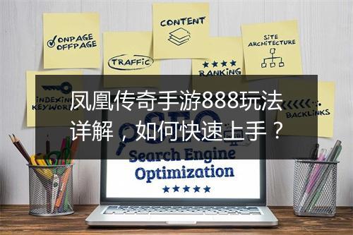 凤凰传奇手游888玩法详解，如何快速上手？