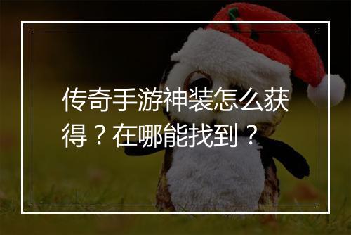 传奇手游神装怎么获得？在哪能找到？
