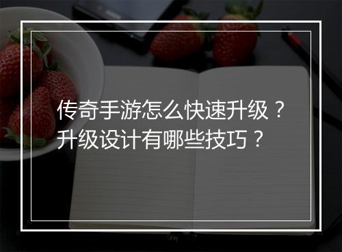 传奇手游怎么快速升级？升级设计有哪些技巧？