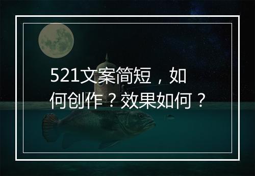 521文案简短，如何创作？效果如何？