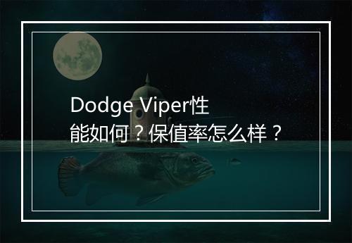 Dodge Viper性能如何？保值率怎么样？
