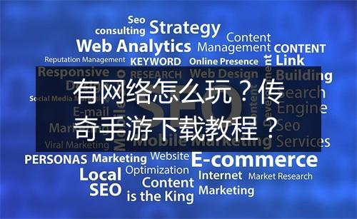 有网络怎么玩？传奇手游下载教程？