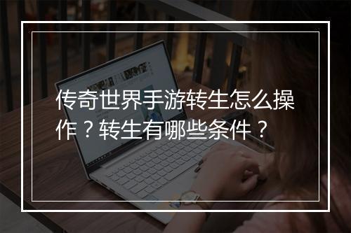 传奇世界手游转生怎么操作？转生有哪些条件？