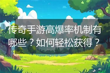 传奇手游高爆率机制有哪些？如何轻松获得？