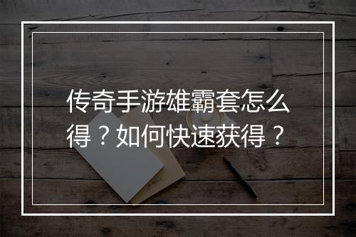 传奇手游雄霸套怎么得？如何快速获得？