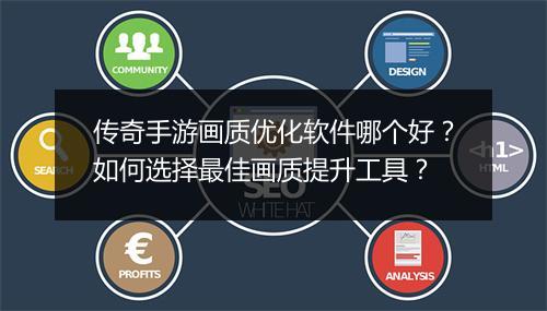 传奇手游画质优化软件哪个好？如何选择最佳画质提升工具？