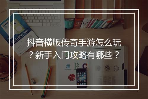 抖音横版传奇手游怎么玩？新手入门攻略有哪些？