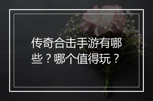 传奇合击手游有哪些？哪个值得玩？