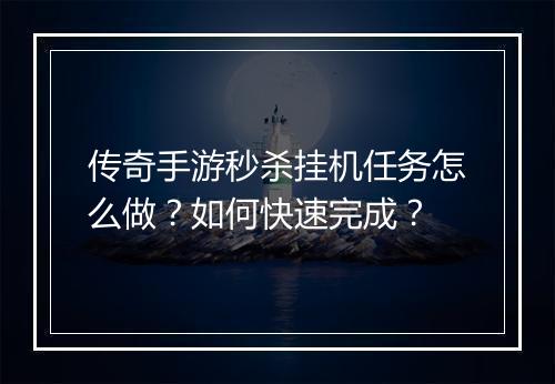 传奇手游秒杀挂机任务怎么做？如何快速完成？