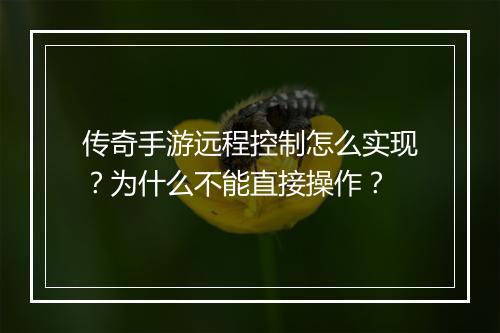 传奇手游远程控制怎么实现？为什么不能直接操作？