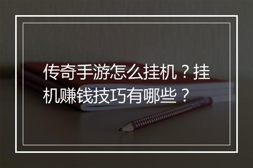 传奇手游怎么挂机？挂机赚钱技巧有哪些？