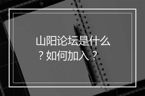 山阳论坛是什么？如何加入？